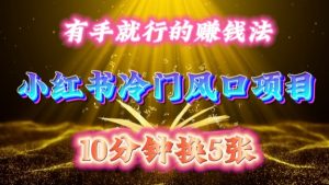 每天 10 分钟，小红书冷门风口项目开启，有手就行的搬运赚钱法，小白日入500 +【揭秘】-优品网赚资源库