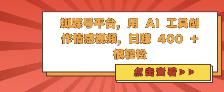 蝴蝶号平台,用 AI 工具创作情感视频,日入4张很轻松【揭秘】-优品网赚资源库
