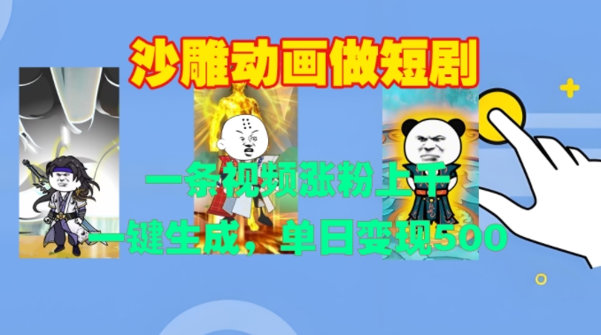 沙雕动画做短剧，一条视频涨粉上千，一键生成，单日变现500+【揭秘】-优品网赚资源库