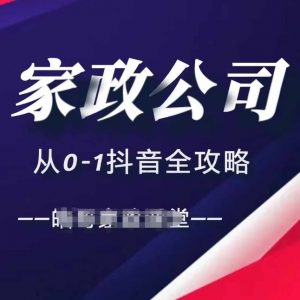 家政公司从0-1抖音全攻略，教你从短视频+直播全方位进行抖音引流-优品网赚资源库
