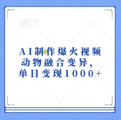 AI制作爆火视频，动物融合变异，单日变现1k-优品网赚资源库