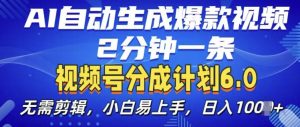 视频分成计划6.0，AI自动生成爆款视频，2分钟一条，小白易上手【揭秘】-优品网赚资源库
