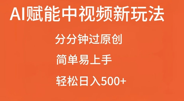 AI赋能中视频最新玩法,分分钟过原创,简单易上手,轻松日入500+【揭秘】-优品网赚资源库