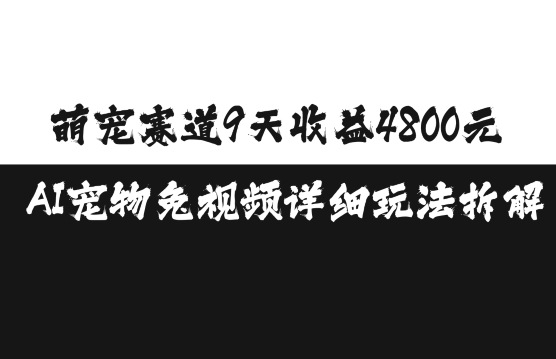 萌宠赛道9天收益4800元，AI宠物免视频详细玩法拆解-优品网赚资源库