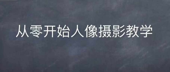 情感人像摄影综合训练,从0开始人像摄影教学-优品网赚资源库