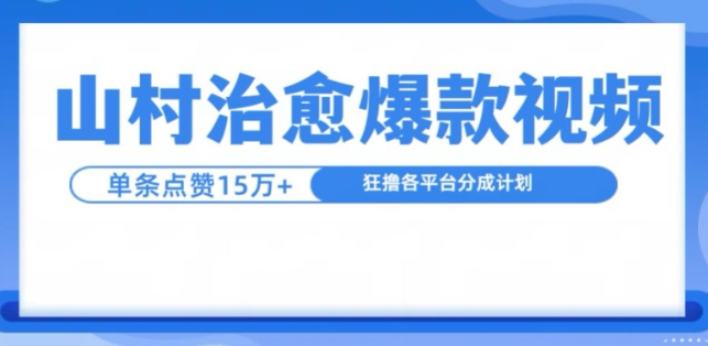 山村治愈视频,单条视频爆15万点赞,日入1k-优品网赚资源库