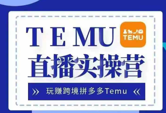 Temu直播实战营，玩赚跨境拼多多Temu，国内电商卷就出海赚美金-优品网赚资源库