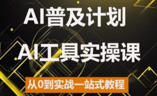 AI普及计划，2024AI工具实操课，从0到实战一站式教程-优品网赚资源库
