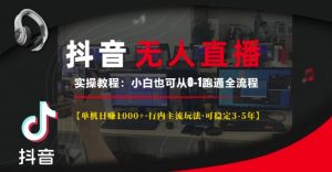 抖音无人直播实操教程【单机日入1k+行内主流玩法可稳定3-5年】小白也可从0-1跑通全流程【揭秘】-优品网赚资源库