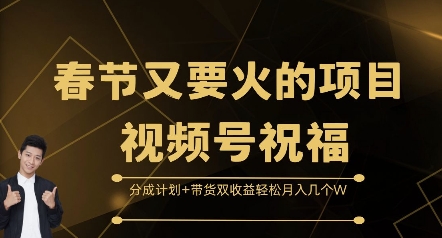 春节又要火的项目视频号祝福，分成计划+带货双收益，轻松月入几个W【揭秘】-优品网赚资源库