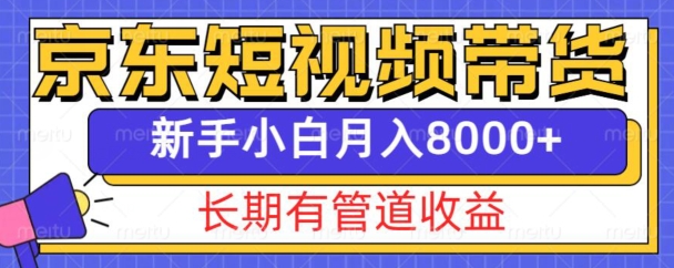 京东短视频带货新玩法,长期管道收益,新手也能月入8000+-优品网赚资源库