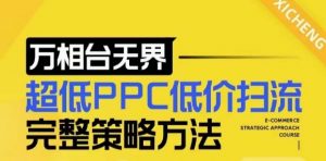 【2024新版】万相台无界，超低PPC低价扫流完整策略方法，店铺核心选款和低价盈选款方法-优品网赚资源库