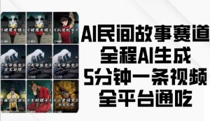AI民间故事赛道,全程AI生成5分钟一条视频,全平台通吃-优品网赚资源库