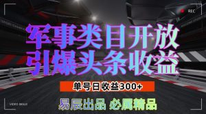 军事类目开放引爆头条收益,单号日入3张,新手也能轻松实现收益暴涨【揭秘】-优品网赚资源库