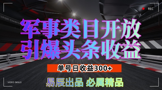 军事类目开放引爆头条收益,单号日入3张,新手也能轻松实现收益暴涨【揭秘】-优品网赚资源库