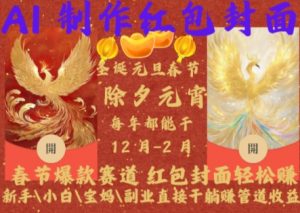 Al制作红包封面,春节爆款赛道,红包封面轻松挣,新手\\\\小白\\\\宝妈\\\\副业直接干躺Z管道收益【揭秘】-优品网赚资源库