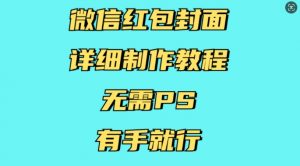 微信红包封面详细制作教程，无需PS，有手就行-优品网赚资源库
