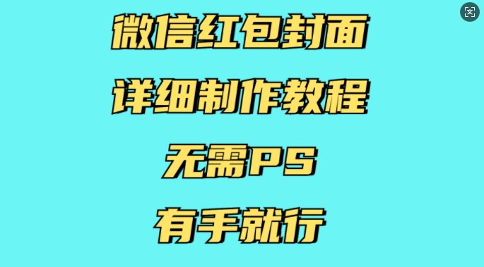 微信红包封面详细制作教程，无需PS，有手就行-优品网赚资源库