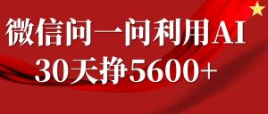 微信问一问分成计划，30天挣5600+，回答问题就能赚钱(附提示词)-优品网赚资源库