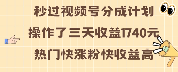 视频号分成计划操作了三天收益1740元 这类视频很好做，热门快涨粉快收益高【揭秘】-优品网赚资源库