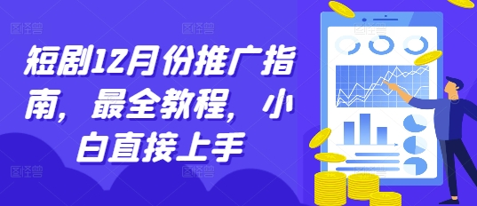 短剧12月份推广指南，最全教程，小白直接上手-优品网赚资源库