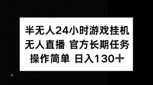 半无人24小时游戏挂JI，官方长期任务，操作简单 日入130+【揭秘】-优品网赚资源库