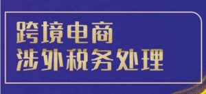 跨境税务宝典教程：跨境电商全球税务处理策略-优品网赚资源库