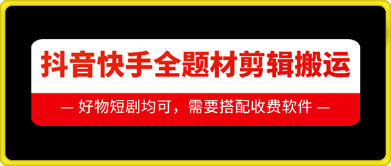 抖音快手全题材剪辑搬运技术,适合好物、短剧等-优品网赚资源库