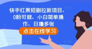 快手红果短剧拉新项目，0粉可做，小白简单操作，日撸多张-优品网赚资源库