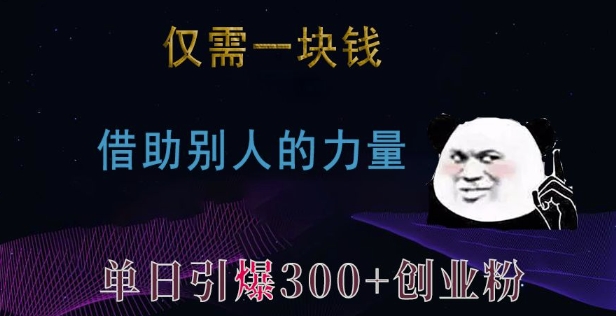 仅需一块钱，借助别人的力量，单日引爆300+创业粉、兼职粉【揭秘】-优品网赚资源库