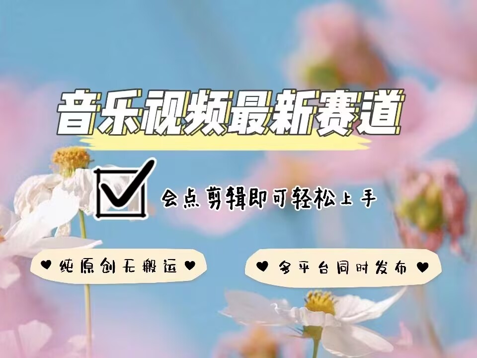 音乐视频赛道最新玩法，纯原创不违规，可所有平台同时发布，会点剪辑即可轻松拿捏-优品网赚资源库