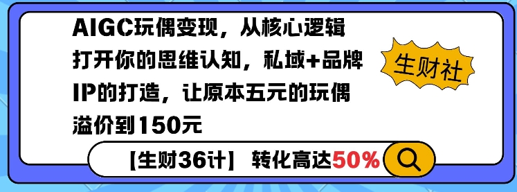AIGC玩偶变现，从核心逻辑打开你的思维认知，私域+品牌IP的打造，让原本五元的玩偶溢价到150元-优品网赚资源库