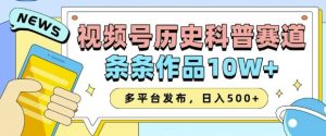 2025视频号历史科普赛道，AI一键生成，条条作品10W+，多平台发布，助你变现收益翻倍-优品网赚资源库