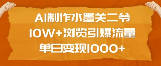 AI制作水墨关二爷,10W+浏览引爆流量,单日变现1k-优品网赚资源库