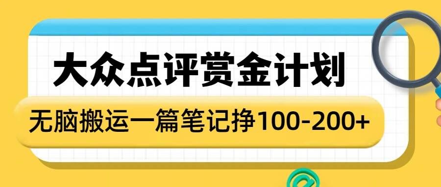 大众点评赏金计划，无脑搬运就有收益，一篇笔记收益1-2张-优品网赚资源库