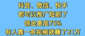 抖音微信快手都可以推广短剧了，佣金最高75%，有人靠一条视频就挣了2W-优品网赚资源库