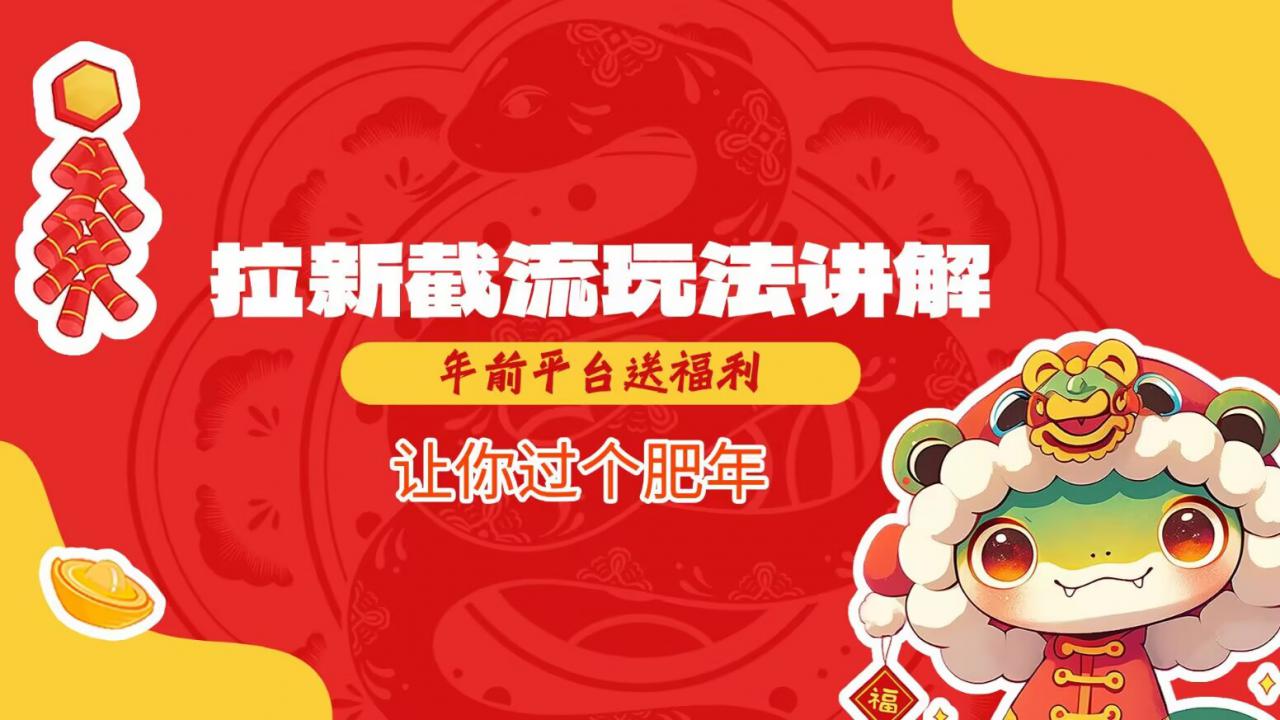 拉新截流玩法讲解,年前平台送福利,让你过个肥年-优品网赚资源库