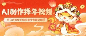 AI制作送祝福拜年视频，过年惊艳你的朋友圈可以定制拜年视频，AI一键生，春节做轻松躺Z-优品网赚资源库