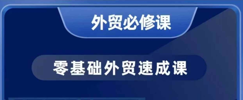 零基础外贸必修课，开发客户商务谈单实战，40节课手把手教-优品网赚资源库