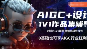 AIGC+设计1V1作品集辅导,0基础也可享AIGC行业红利-优品网赚资源库