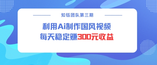 视频号ai国风视频创作者分成计划每天稳定300元收益-优品网赚资源库