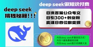 Deepseek做知识付费日洗百篇公众号文日引300+创业粉，卖课日四位数变现保姆级教程!-优品网赚资源库