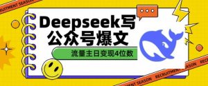 用DeepSeek写公众号爆文,流量主收益一篇文章变现4位数-优品网赚资源库