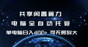 共享闲置算力，电脑全自动托管， 单机日入1张，可矩阵放大【揭秘】-优品网赚资源库