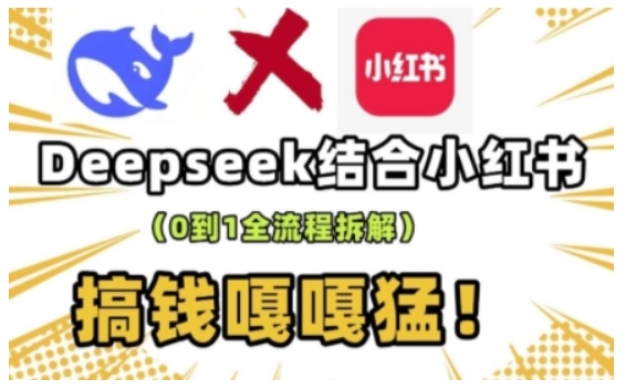 deepseek+小红书打造流量生产线实操课,0到1全流程拆解,搞钱嘎嘎猛-优品网赚资源库
