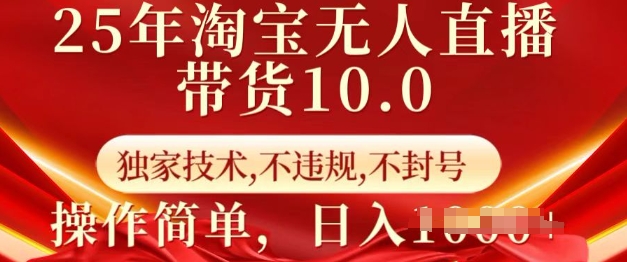 25年淘宝无人直播带货10.0   独家技术，不违规，不封号，操作简单，日入多张【揭秘】-优品网赚资源库