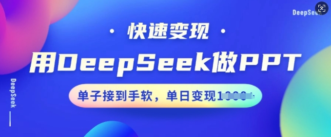 用DeepSeek做PPT，快速变现，单子接到手软，单日变现多张-优品网赚资源库
