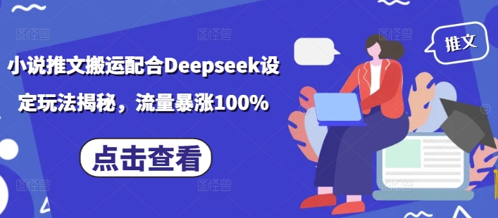小说推文搬运配合Deepseek设定玩法揭秘,流量暴涨100%-优品网赚资源库
