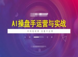 AI操盘手运营实战课程,布局短祝频,流量不会停-优品网赚资源库