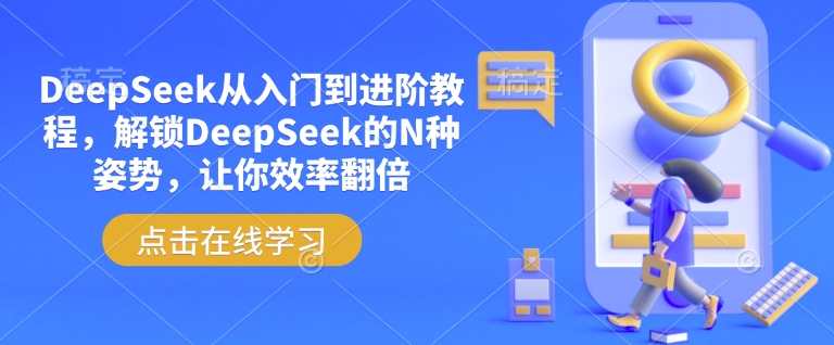 DeepSeek从入门到进阶教程,解锁DeepSeek的N种姿势,让你效率翻倍-优品网赚资源库